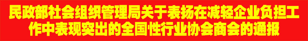 ?民政部社會(huì)組織管理局關(guān)于表揚(yáng)在減輕企業(yè)負(fù)擔(dān)工作中表現(xiàn)突出的全國(guó)性行業(yè)協(xié)會(huì)商會(huì)的通報(bào)